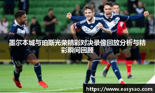 墨尔本城与珀斯光荣精彩对决录像回放分析与精彩瞬间回顾