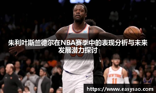 朱利叶斯兰德尔在NBA赛季中的表现分析与未来发展潜力探讨